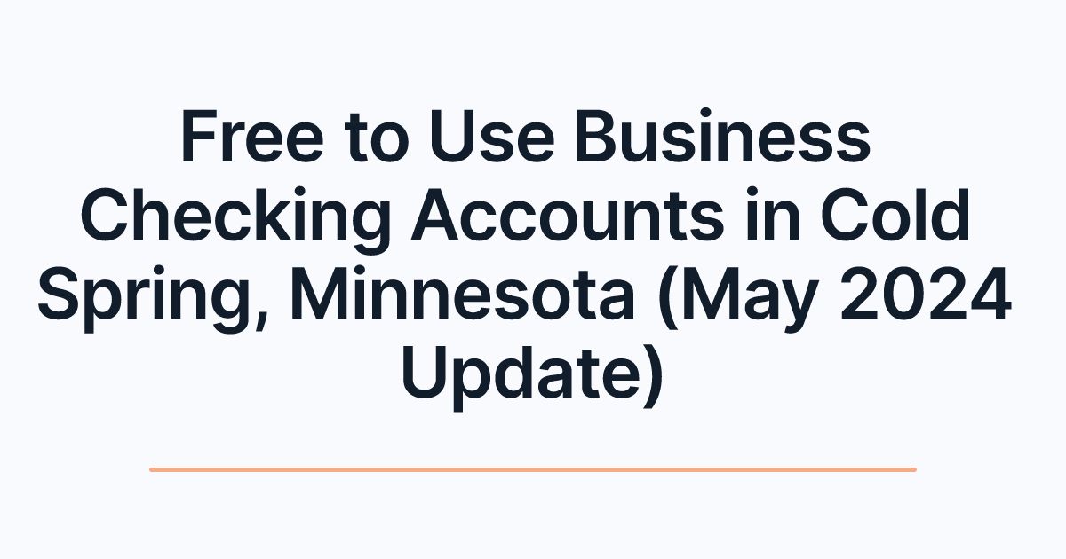 Free to Use Business Checking Accounts in Cold Spring, Minnesota (May 2024 Update)